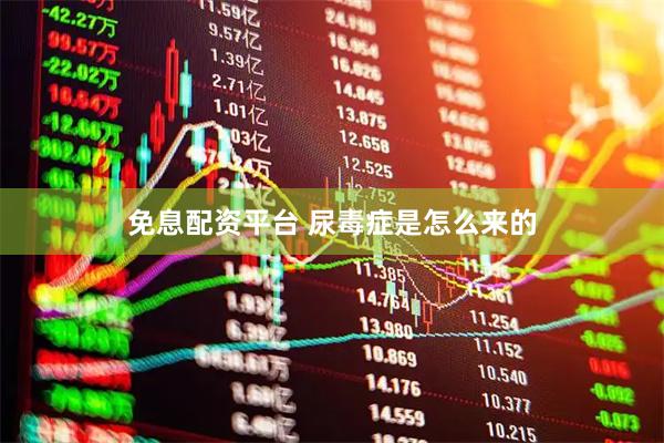 免息配资平台 尿毒症是怎么来的